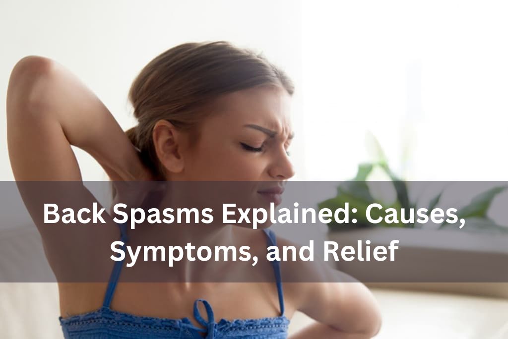 Back Spasms Explained: Causes, Symptoms, and Relief