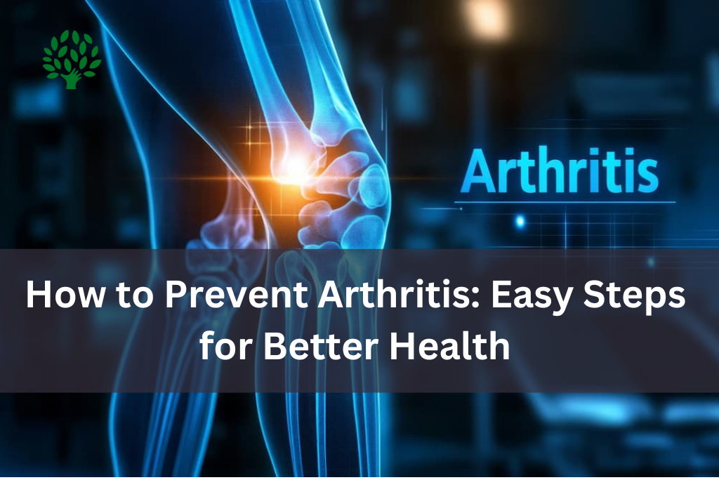 How to Prevent Arthritis: Easy Steps for Better Health